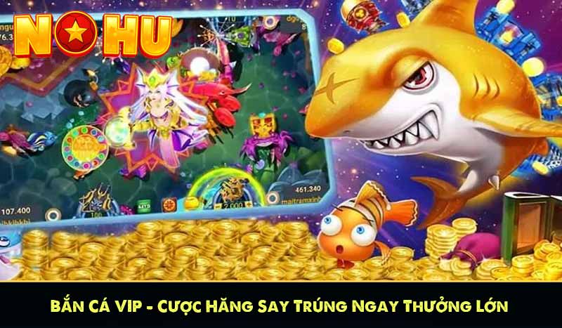 Bắn Cá VIP - Cược Hăng Say Trúng Ngay Thưởng Lớn