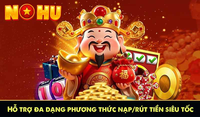 Hỗ trợ đa dạng phương thức nạp/rút tiền siêu tốc