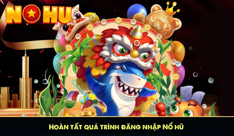 Hoàn tất quá trình đăng nhập Nổ hũ