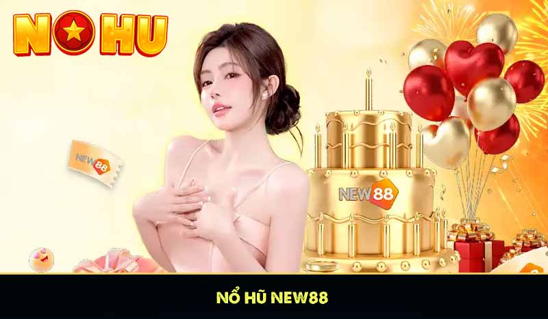 nohu new88 quay hũ thả ga nhận quà cực đã