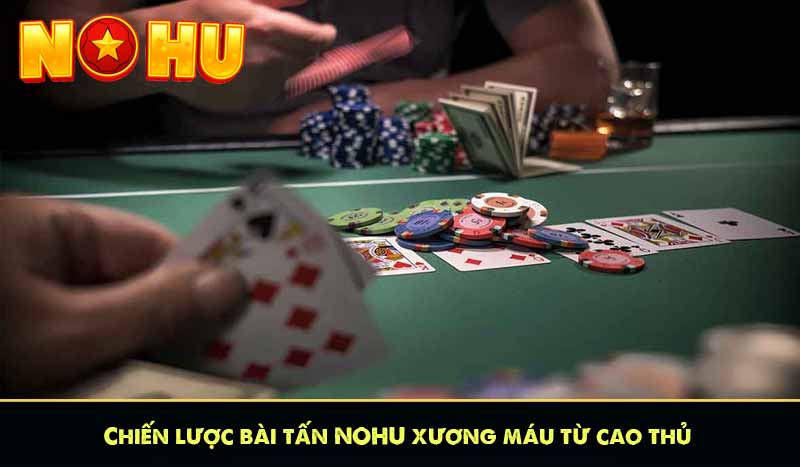 Chiến lược bài tấn NOHU xương máu từ cao thủ