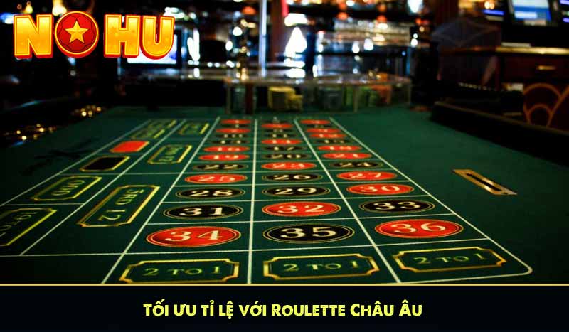 Roulette Chiến Thuật Chơi Bá Đạo Tăng Tỷ Lệ Thắng Từ Nohu 11 Tối ưu tỉ lệ với Roulette Châu Âu